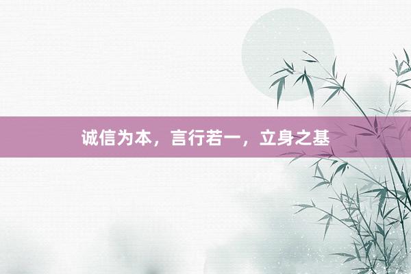 诚信为本，言行若一，立身之基